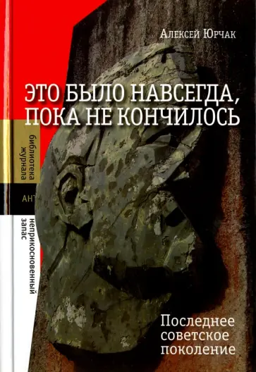 Алексей Юрчак - Это было навсегда, пока не кончилось. Последние советское поколение Алексей Юрчак - Это было навсегда, пока не кончилось. Последние советское поколение обложка книги