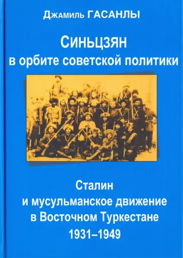 Джамиль Гасанлы - Синьцзян в орбите советской политики. Сталин и мусульманское движение в Восточном Туркестане Джамиль Гасанлы - Синьцзян в орбите советской политики. Сталин и мусульманское движение в Восточном Туркестане обложка книги