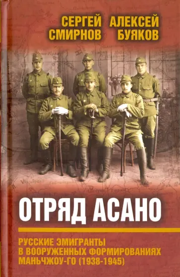 Смирнов, Буяков - Отряд Асано: русские эмигранты в вооруженных формированиях Маньчжоу-го (1938-1945) обложка книги