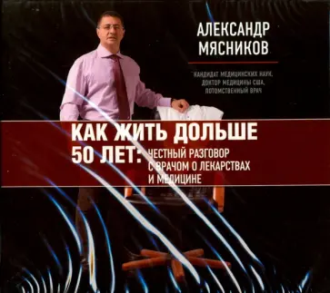 Александр Мясников - Как жить дольше 50 лет. Честный разговор с врачом о лекарствах и медицине (CDmp3) обложка книги