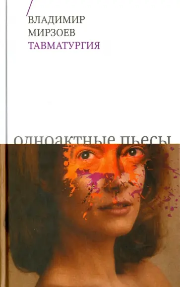 Владимир Мирзоев - Тавматургия. Одноактные пьесы, сценарий Владимир Мирзоев - Тавматургия. Одноактные пьесы, сценарий обложка книги