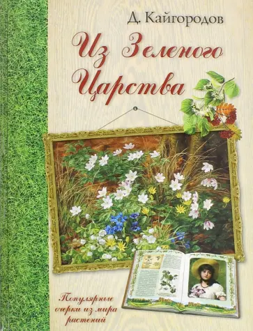 Дмитрий Кайгородов - Из Зеленого Царства. Популярные очерки из мира растений Дмитрий Кайгородов - Из Зеленого Царства. Популярные очерки из мира растений обложка книги