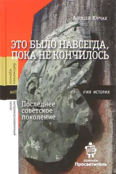 Алексей Юрчак - Это было навсегда, пока не кончилось. Последнее советское поколение обложка книги