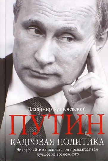 Владимир Кузнечевский - Путин. Кадровая политика. Не стреляйте в пианиста. Он предлагает вам лучшее из возможного Владимир Кузнечевский - Путин. Кадровая политика. Не стреляйте в пианиста. Он предлагает вам лучшее из возможного обложка книги