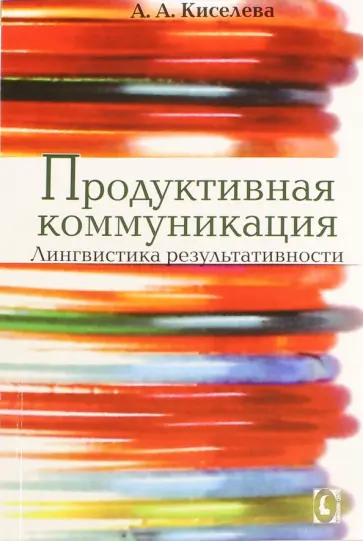 Анна Киселева - Продуктивная коммуникация. Лингвистика результативности Анна Киселева - Продуктивная коммуникация. Лингвистика результативности обложка книги