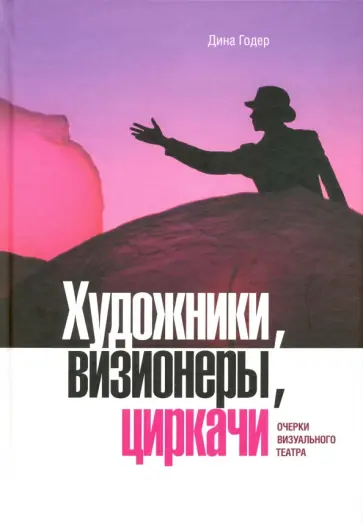 Дина Годер - Художники, визионеры, циркачи. Очерки визуального театра (+DVD) Дина Годер - Художники, визионеры, циркачи. Очерки визуального театра (+DVD) обложка книги