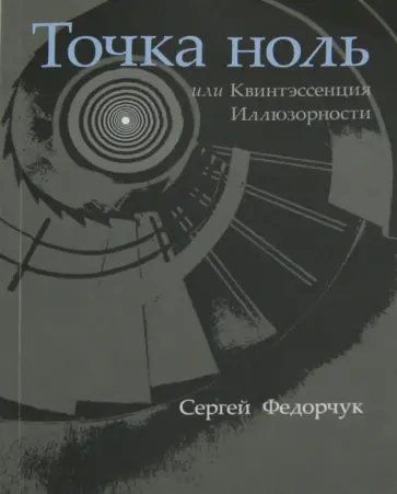 Сергей Федорчук - Точка ноль, или Квинтэссенция Иллюзорности Сергей Федорчук - Точка ноль, или Квинтэссенция Иллюзорности обложка книги