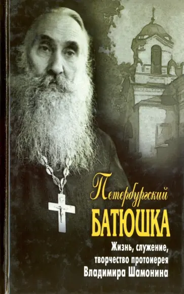 Петербургский батюшка. Жизнь, служение, творчество протоиерея Владимира Шамонина Петербургский батюшка. Жизнь, служение, творчество протоиерея Владимира Шамонина обложка книги