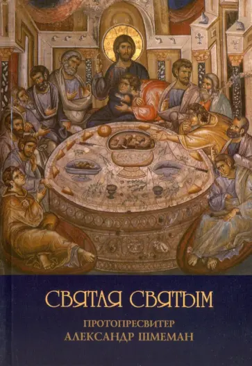 Протопресвитер Александр Дмитриевич Шмеман - Святая Святым. Размышления об Исповеди и Причащении Святых Тайн Протопресвитер Александр Дмитриевич Шмеман - Святая Святым. Размышления об Исповеди и Причащении Святых Тайн обложка книги