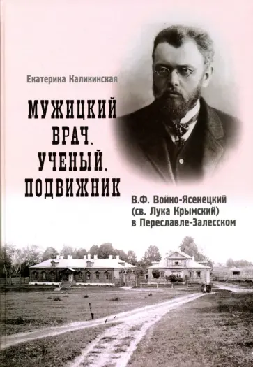 Екатерина Калинкинская - Мужицкий врач. Ученый. Подвижник. В. Ф. Войно-Ясенецкий (св. Лука Крымский) в Переславле-Залесском Екатерина Калинкинская - Мужицкий врач. Ученый. Подвижник. В. Ф. Войно-Ясенецкий (св. Лука Крымский) в Переславле-Залесском обложка книги