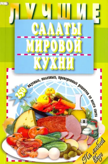 Лучшие салаты мировой кухни. 250 вкусных, полезных, проверенных рецептов обложка книги