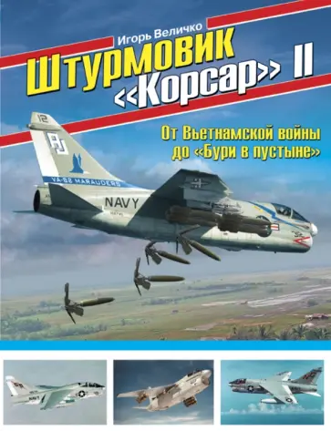 Игорь Величко - Штурмовик "Корсар" II. От Вьетнамской войны до "Бури в пустыне" Игорь Величко - Штурмовик "Корсар" II. От Вьетнамской войны до "Бури в пустыне" обложка книги