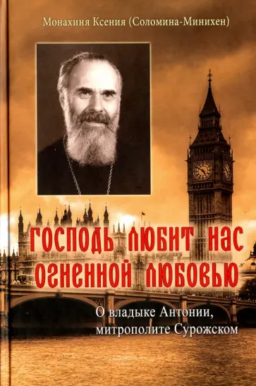 Ксения Монахиня - "Господь любит нас огненной любовью". О владыке Антонии, митрополите Сурожском Ксения Монахиня - "Господь любит нас огненной любовью". О владыке Антонии, митрополите Сурожском обложка книги