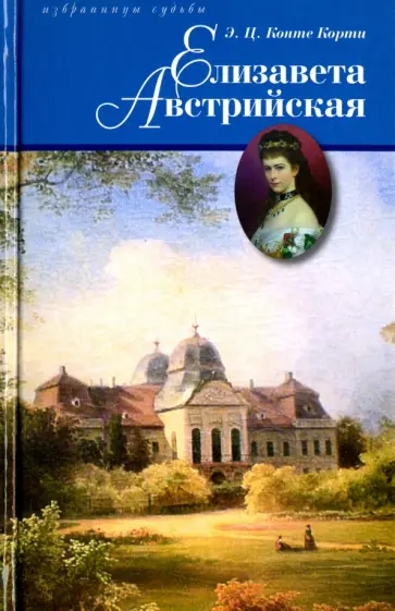 Корти Эгон Цезарь Конте - Елизавета Австрийская Корти Эгон Цезарь Конте - Елизавета Австрийская обложка книги