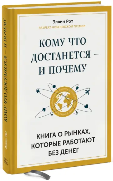 Элвин Рот - Кому что достанется - и почему. Книга о рынках, которые работают без денег обложка книги