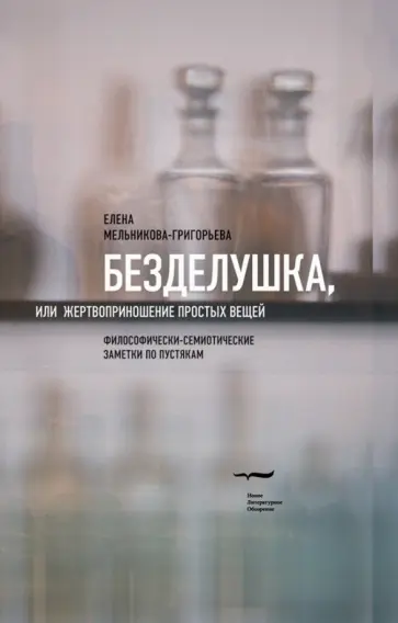 Елена Мельникова-Григорьева - Безделушка, или Жертвоприношение простых вещей (Философически-семиотические заметки по пустякам) обложка книги