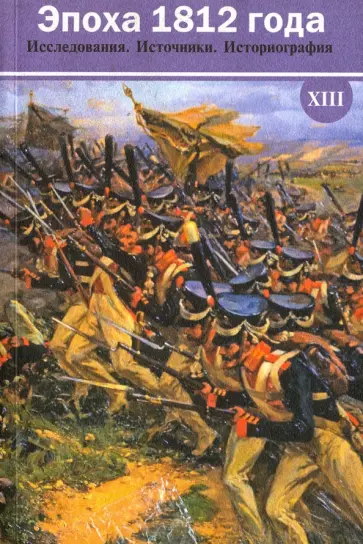 Эпоха 1812 года. Исследования. Источники. Историография. XIII. Сборник материалов Эпоха 1812 года. Исследования. Источники. Историография. XIII. Сборник материалов обложка книги