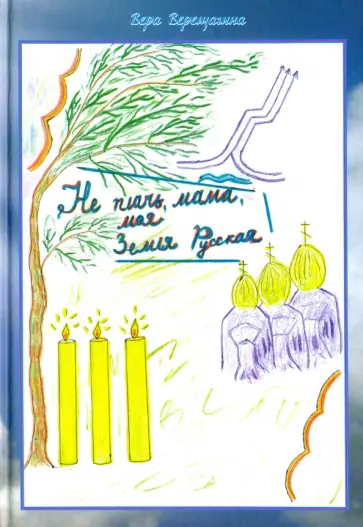 Вера Верещагина - Не плачь мама, моя Земля Русская. Стихи обложка книги