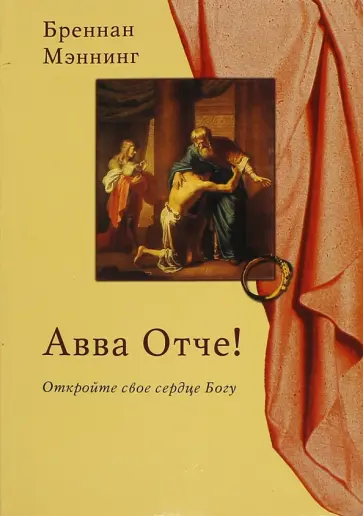 Бреннан Мэннинг - Авве, Отче! Откройте свое сердце Богу Бреннан Мэннинг - Авве, Отче! Откройте свое сердце Богу обложка книги