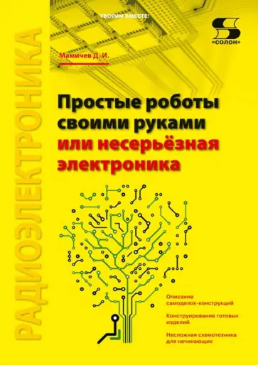 Дмитрий Мамичев - Простые роботы своими руками, или Несерьёзная электроника обложка книги