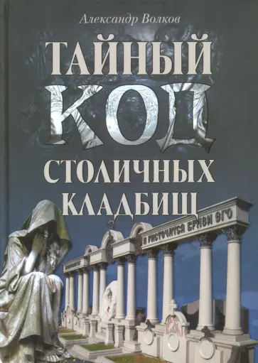 Александр Волков - Тайный код столичных кладбищ Александр Волков - Тайный код столичных кладбищ обложка книги