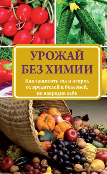 Надежда Севостьянова - Урожай без химии. Как защитить сад и огород от вредителей и болезней, не навредив себе обложка книги