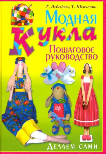 Лебедева, Шевченко - Модная кукла. Делаем сами. Пошаговое руководство Лебедева, Шевченко - Модная кукла. Делаем сами. Пошаговое руководство обложка книги
