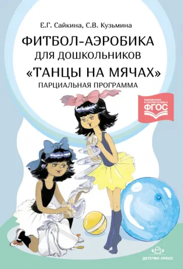 Сайкина, Кузьмина - Фитбол-аэробика для дошкольников "Танцы на мячах". Парциальная программа обложка книги
