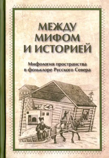 Между мифами и историей. Мифология пространства в фольклоре Русского Севера Между мифами и историей. Мифология пространства в фольклоре Русского Севера обложка книги