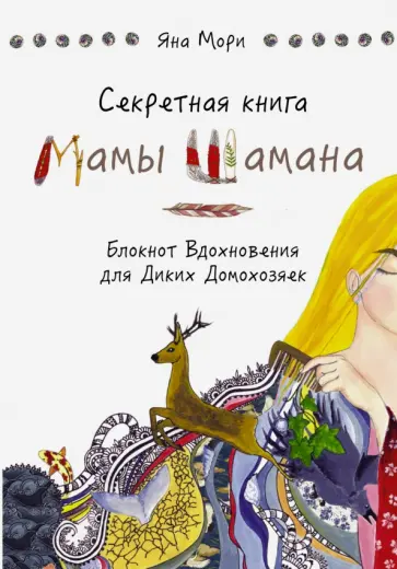 Яна Мори - Секретная книга Мамы Шамана. Блокнот Вдохновения для Диких Домохозяек обложка книги