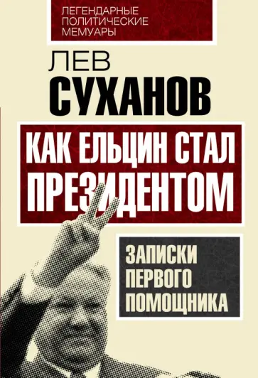 Лев Суханов - Как Ельцин стал президентом. Записки первого помощника обложка книги