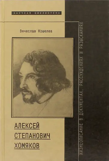 Вячеслав Кошелев - Алексей Степанович Хомяков. Жизнеописание в документах, рассуждениях и разысканиях Вячеслав Кошелев - Алексей Степанович Хомяков. Жизнеописание в документах, рассуждениях и разысканиях обложка книги