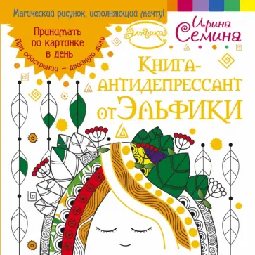 Ирина Семина - Книга-антидепрессант от Эльфики. Принимать по картинке в день. При обострении - двойную дозу обложка книги