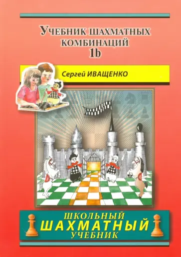 Сергей Иващенко - Учебник шахматных комбинаций 1b Сергей Иващенко - Учебник шахматных комбинаций 1b обложка книги