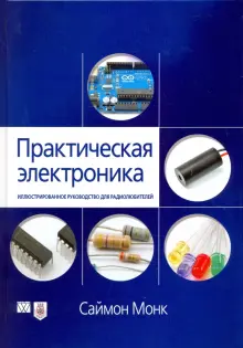 Книга: "Практическая электроника. Иллюстрированное руководство для радиолюбителей" - Саймон Монк. Купить книгу, читать рецензии | Hacking Electronics. An Illustrated DIY Guide for Makers and Hobbyists | ISBN 978-5-8459-2039-3 | Лабиринт