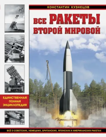 Константин Кузнецов - Все ракеты Второй Мировой. Единственная полная энциклопедия Константин Кузнецов - Все ракеты Второй Мировой. Единственная полная энциклопедия обложка книги