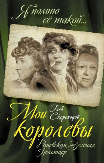 Глеб Скороходов - Мои королевы: Раневская, Зеленая, Пельтцер Глеб Скороходов - Мои королевы: Раневская, Зеленая, Пельтцер обложка книги