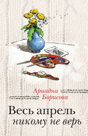 Ариадна Борисова - Весь апрель никому не верь Ариадна Борисова - Весь апрель никому не верь обложка книги
