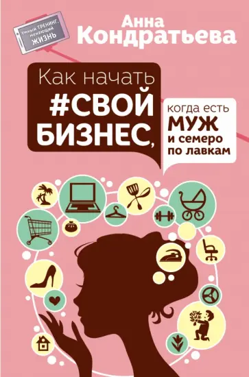 Анна Кондратьева - Как начать свой бизнес, когда есть муж и семеро по лавкам обложка книги