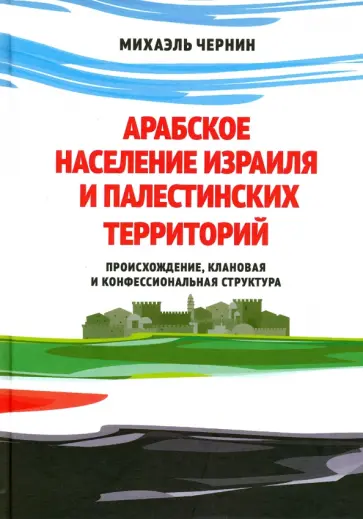 Михаэль Чернин - Арабское население Израиля и палестинских территорий: происхождение, клановая и конфес. структура Михаэль Чернин - Арабское население Израиля и палестинских территорий: происхождение, клановая и конфес. структура обложка книги