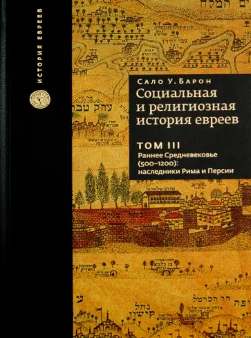 Сало Барон - Социальная и религиозная история евреев. Том 3. Раннее Средневековье (500-1200): наследники Рима Сало Барон - Социальная и религиозная история евреев. Том 3. Раннее Средневековье (500-1200): наследники Рима обложка книги