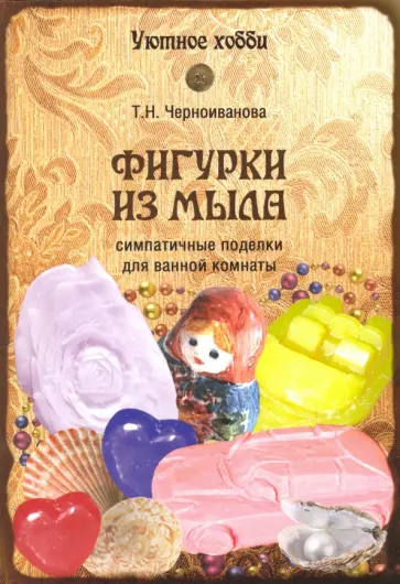 Татьяна Черноиванова - Фигурки из мыла Татьяна Черноиванова - Фигурки из мыла обложка книги
