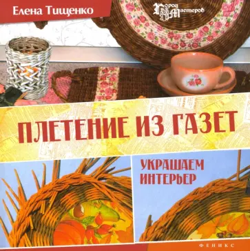 Елена Тищенко - Плетение из газет. Украшаем интерьер обложка книги