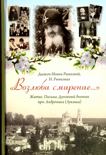 Диакон, Рынковая - "Возлюби смирение...". Житие. Письма. Духовный дневник прп. Андроника (Лукаша) обложка книги