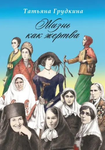 Татьяна Грудкина - Жизнь как жертва. Подвиг женщины обложка книги