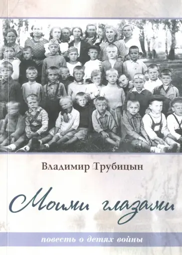 Владимир Трубицын - Моими глазами. Повесть о детях войны обложка книги