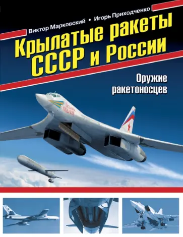 Марковский, Приходченко - Крылатые ракеты СССР и России. Оружие ракетоносцев Марковский, Приходченко - Крылатые ракеты СССР и России. Оружие ракетоносцев обложка книги