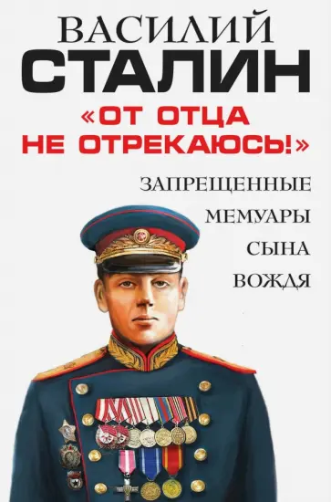 Василий Сталин - "От отца не отрекаюсь!" Запрещенные мемуары сына Вождя обложка книги