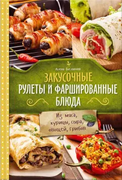 Обложка книги Закусочные рулеты и фаршированные блюда. Из мяса, курицы, сыра, овощей, грибов, Богданова Алена