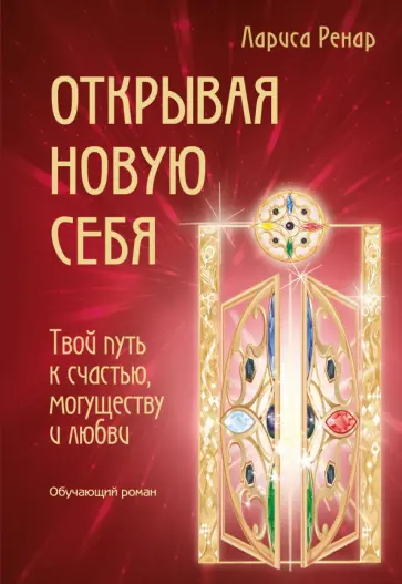 Лариса Ренар - Открывая новую себя. Твой путь к счастью, могуществу и любви Лариса Ренар - Открывая новую себя. Твой путь к счастью, могуществу и любви обложка книги